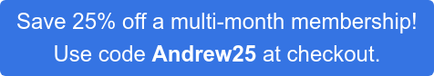 Save 25% off a multi-month membership!  Use code Andrew25 at checkout.